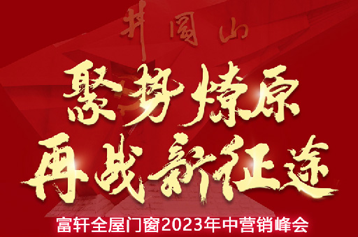 富轩全屋门窗2023年中营销峰会,5月16-18日 相约井冈山!