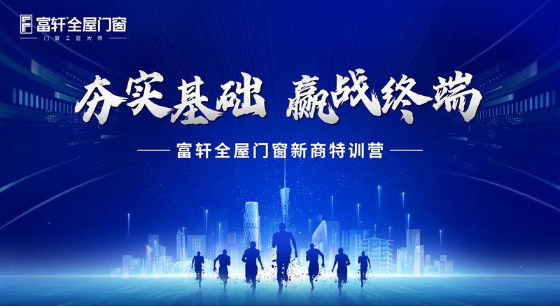 务实基础 赢战终端 | 富轩全屋门窗五月新商速盈特训班火热开班,课程内容精彩纷呈!